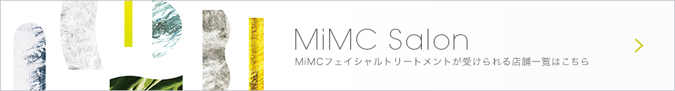 MiMC Salon MiMCフェイシャルトリートメントが受けられる店舗一覧はこちら
