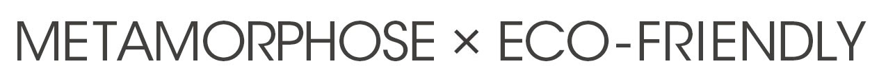 METAMORHOSE × ECO-FRIENDLY