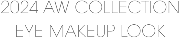 2024AW COLLECTION EYEMAKEUPLOOK
