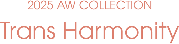 2025 AW COLLECTION Trans Harmonity