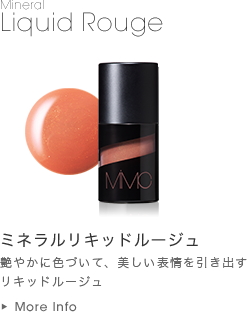 Mineral Liquid  Rouge ミネラルリキッドルージュ 艶やかに色づいて、美しい表情を引き出すリキッドルージュ More Info